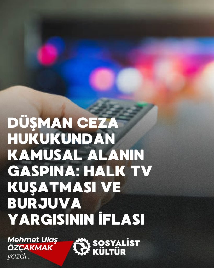 Düşman Ceza Hukukundan Kamusal Alanın Gaspına: Halk TV Kuşatması ve Burjuva Yargısının İflası